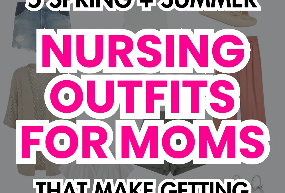 5 Outfit Ideas for Nursing Moms this Spring & Summer 