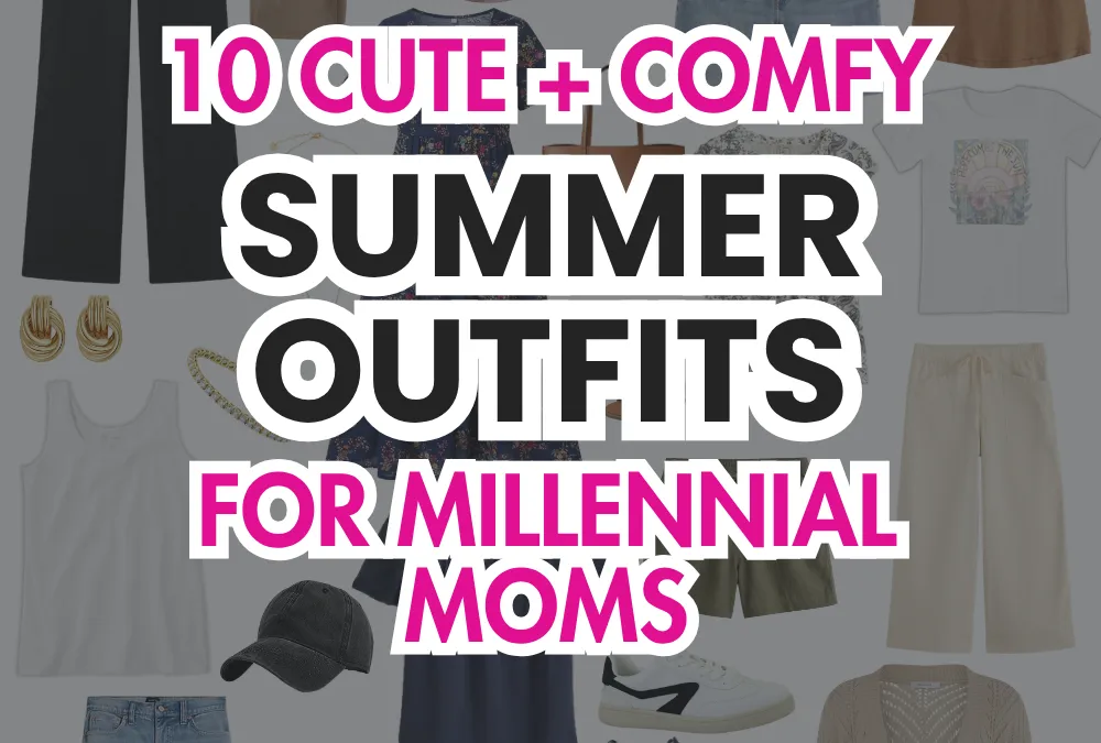 10 EASY Outfit Ideas for Millennial Moms this Summer