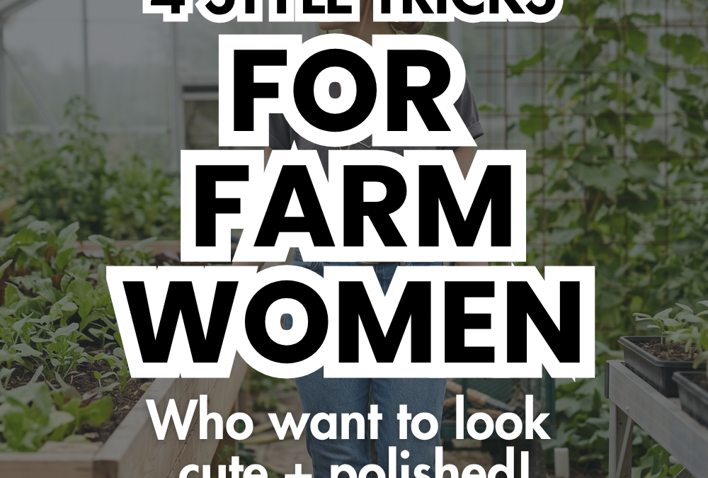 4 EASY Tricks for Farm Women to Look Polished in Workwear